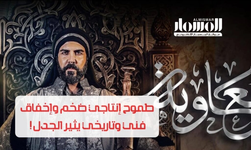 مسلسل ‘معاوية’: طموح إنتاجي ضخم وإخفاق فني وتاريخي يثير الجدل.. المسمار الإلكتروني | مسلسل 'معاوية': طموح إنتاجي ضخم وإخفاق فني وتاريخي يثير الجدل..